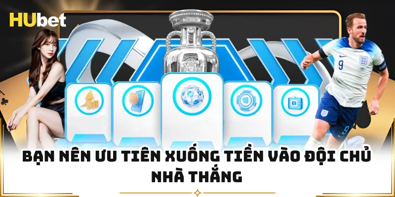 Bạn nên ưu tiên xuống tiền vào đội chủ nhà thắng