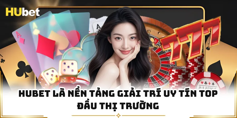 HUBET là nền tảng giải trí uy tín top đầu thị trường