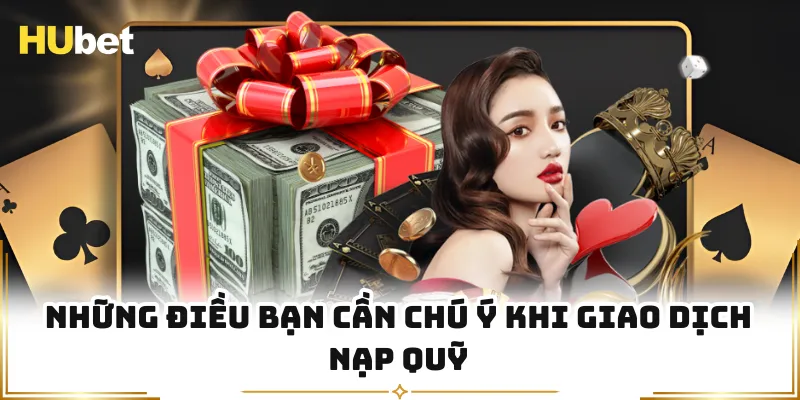 Những điều bạn cần chú ý khi giao dịch nạp quỹ