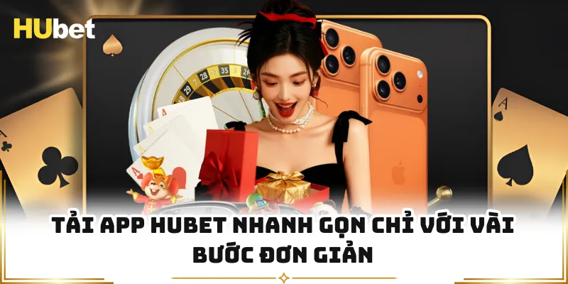 Tải app HUBET nhanh gọn chỉ với vài bước đơn giản