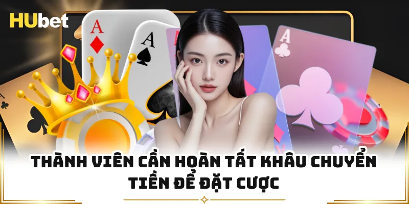 Thành viên cần hoàn tất khâu chuyển tiền để đặt cược